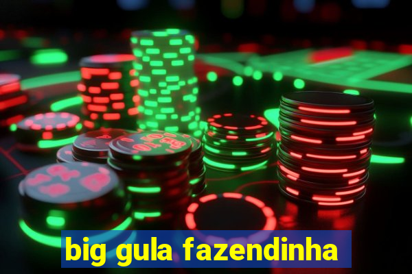 big gula fazendinha